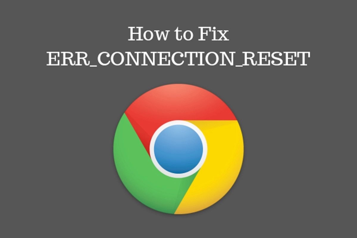 How to Fix the ERR_CONNECTION_RESET Error in Google Chrome