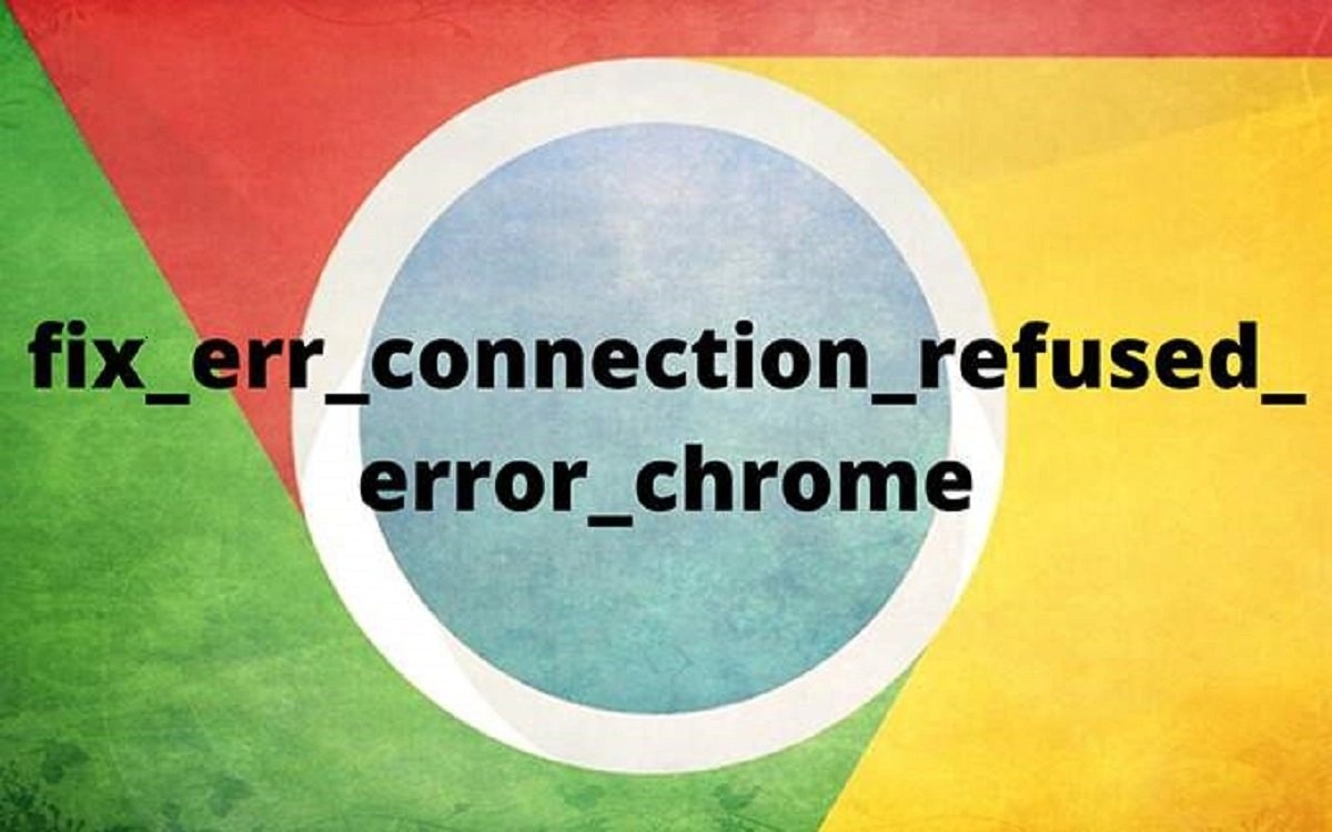 How To Fix The ERR_CONNECTION_REFUSED Error In Chrome