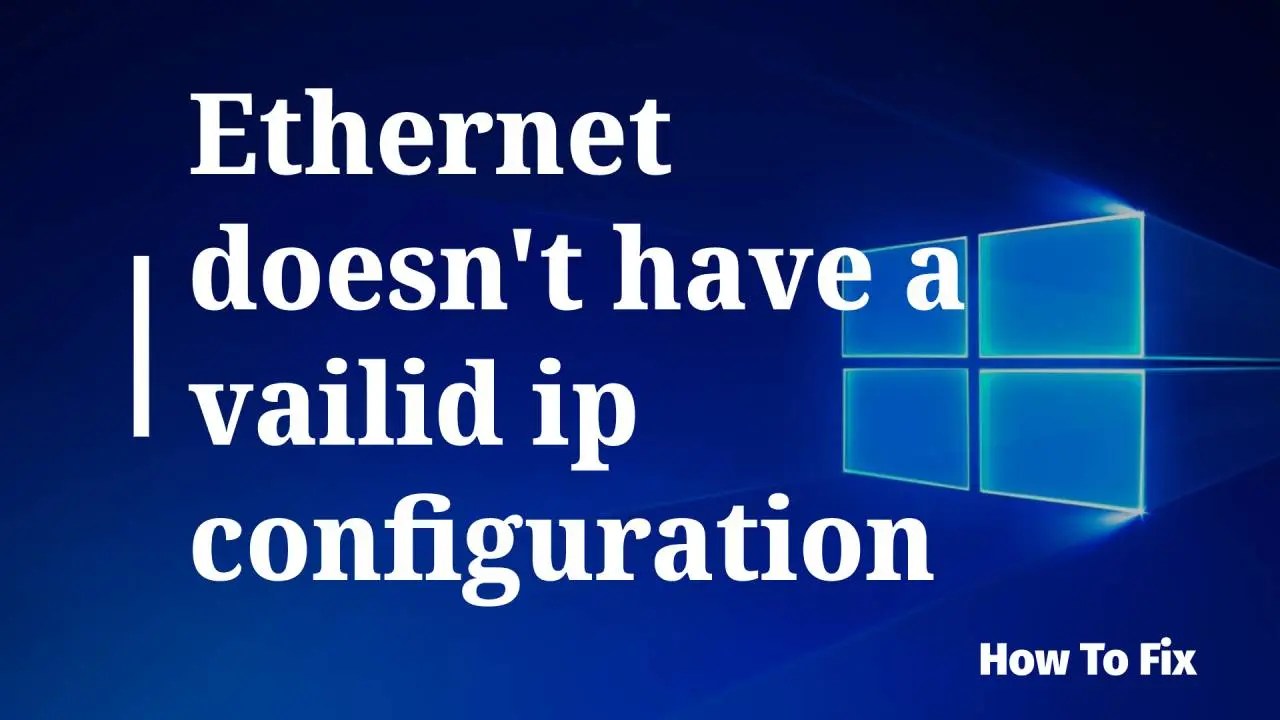 Easily Fix “Ethernet does not have a valid IP Configuration” Error