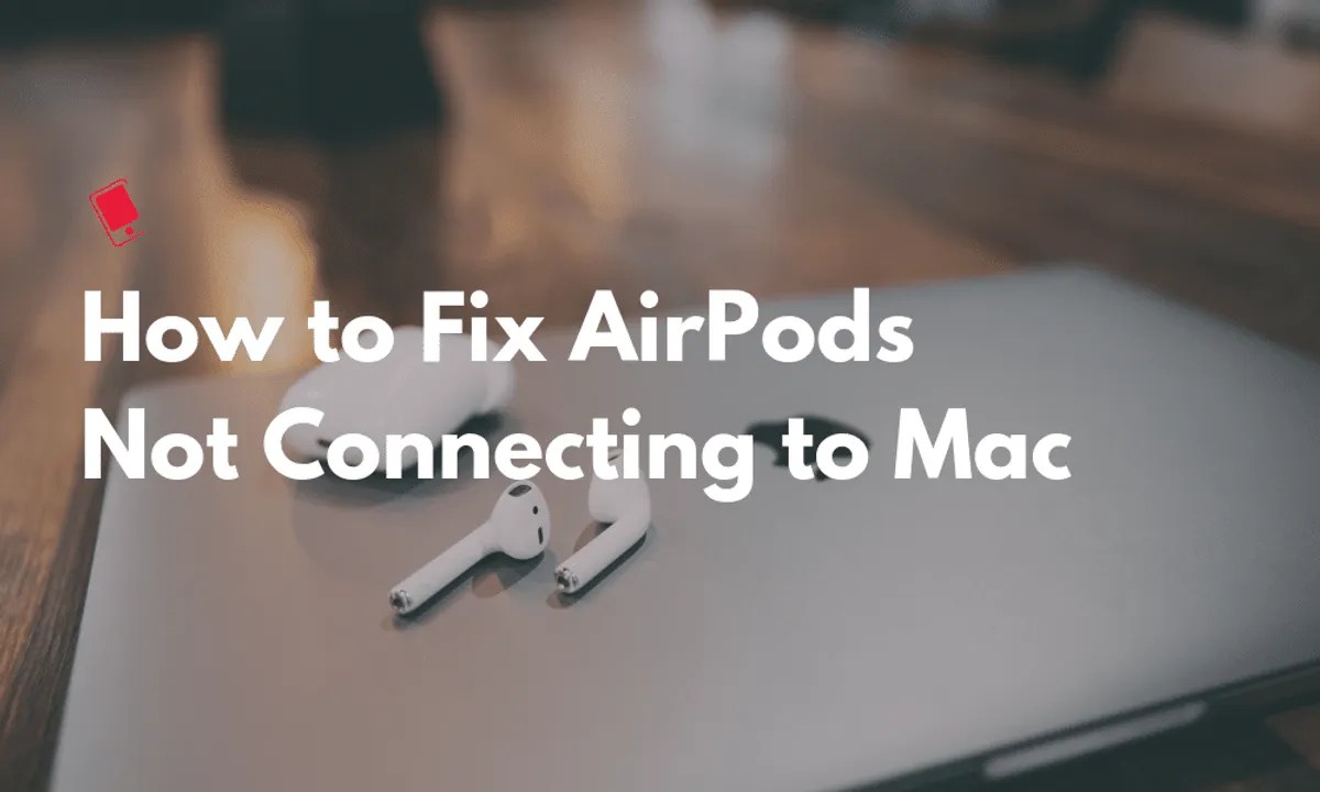 How to Fix AirPods not Connecting to Mac Issues