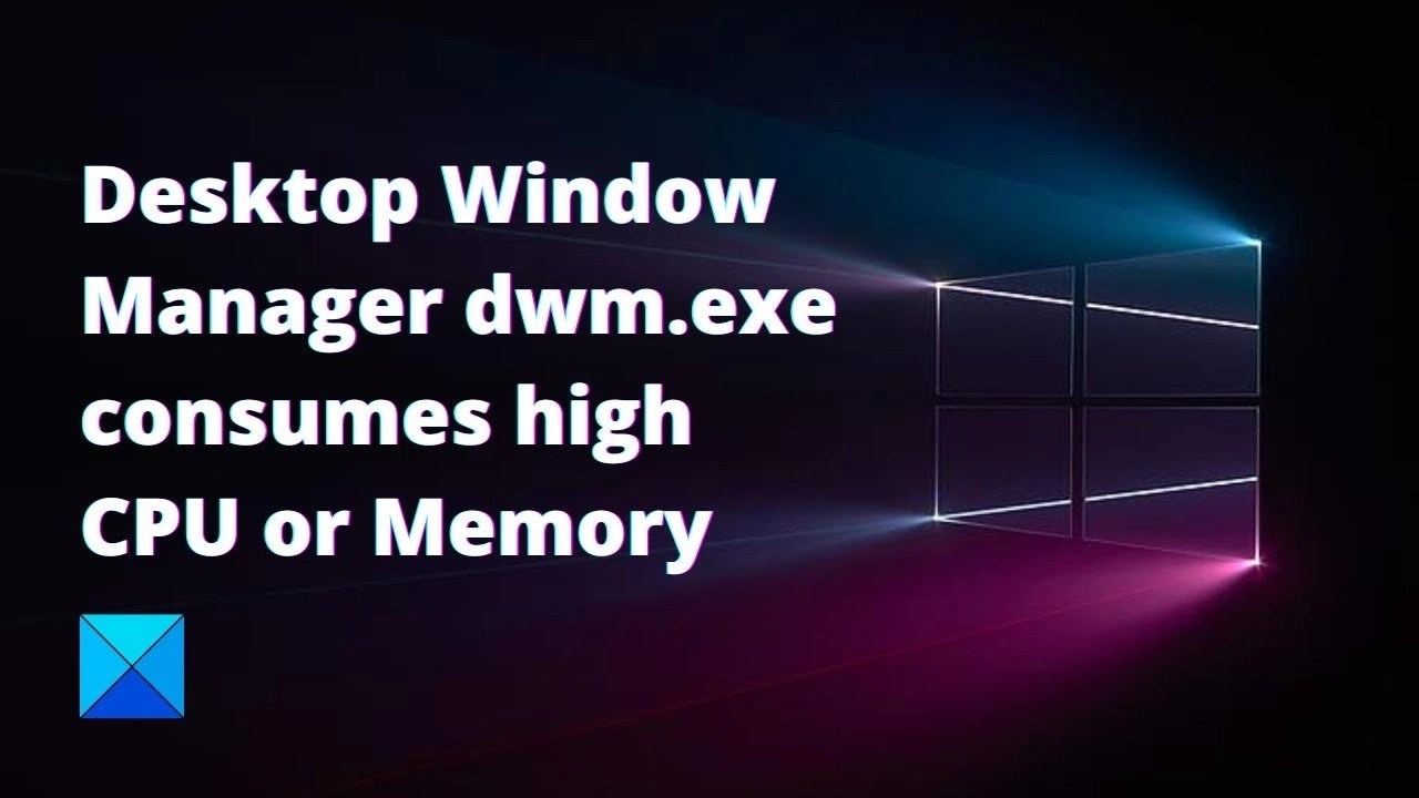 Why Dwm.exe Causes High CPU Usage and How to Fix it