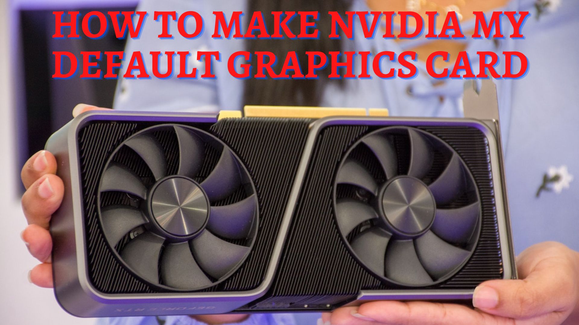 How To Make Nvidia My Default Graphics Card